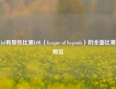 lol有那些比赛LOL（League of Legends）的全面比赛概览
