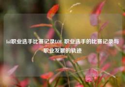 lol职业选手比赛记录LOL 职业选手的比赛记录与职业发展的轨迹