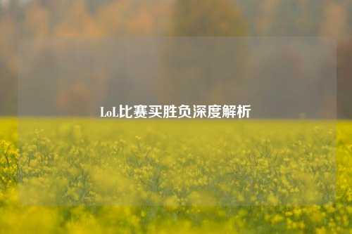LoL比赛买胜负深度解析