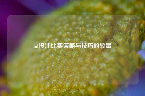 lol投注比赛策略与技巧的较量