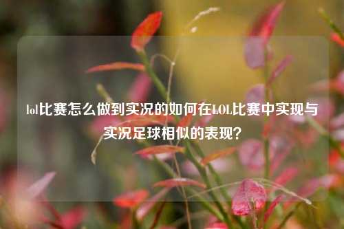 lol比赛怎么做到实况的如何在LOL比赛中实现与实况足球相似的表现？