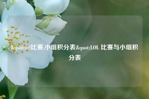 "lol比赛,小组积分表"LOL 比赛与小组积分表