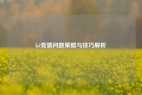 lol竞猜问题策略与技巧解析