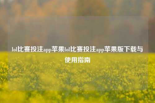 lol比赛投注app苹果lol比赛投注app苹果版下载与使用指南