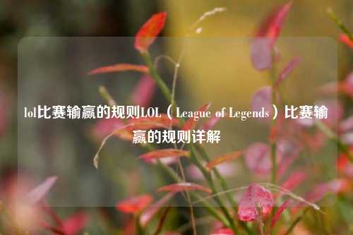 lol比赛输赢的规则LOL（League of Legends）比赛输赢的规则详解