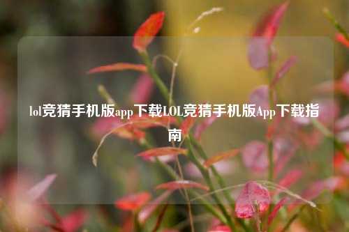 lol竞猜手机版app下载LOL竞猜手机版App下载指南
