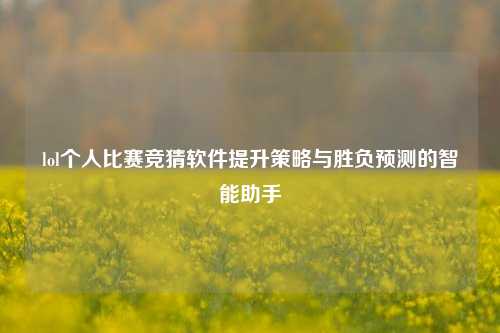 lol个人比赛竞猜软件提升策略与胜负预测的智能助手