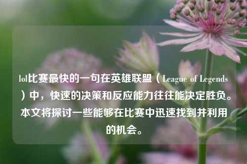 lol比赛最快的一句在英雄联盟（League of Legends）中，快速的决策和反应能力往往能决定胜负。本文将探讨一些能够在比赛中迅速找到并利用的机会。